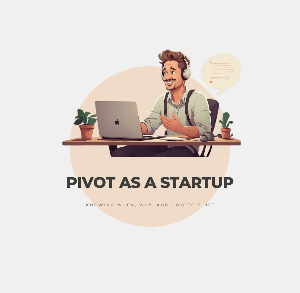 Pivoting for Startups: Knowing When, Why, and How to Shift