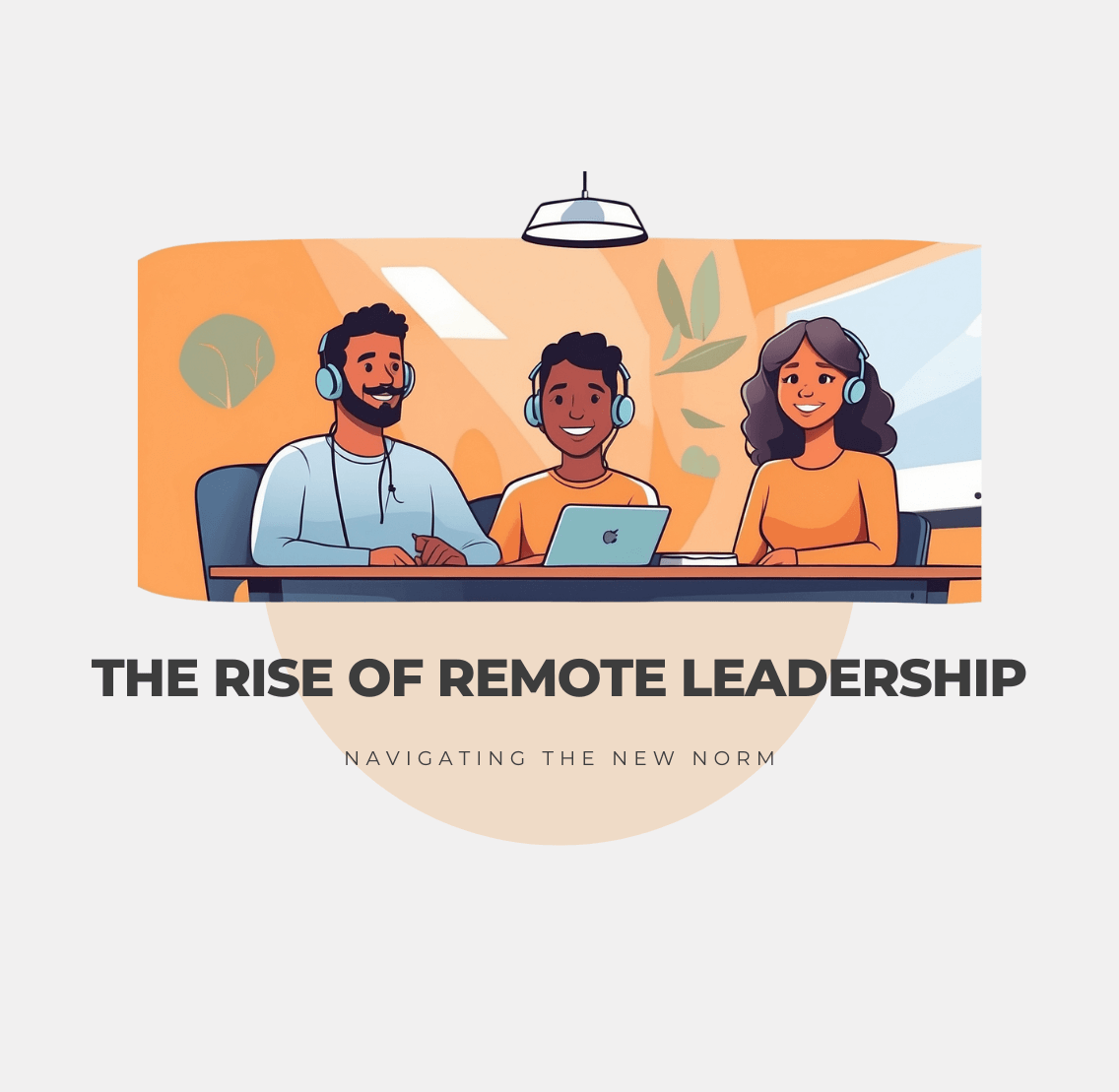 The Rise of Remote Leadership: Navigating the New Norm