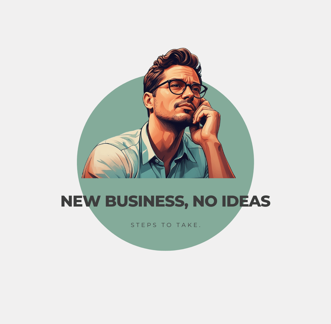 I Want to Start a Business, But Have No Ideas. Steps to Take.